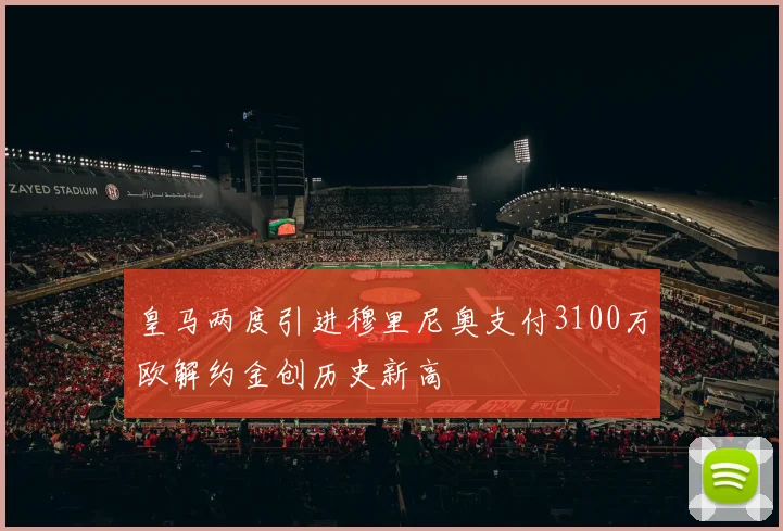 皇马两度引进穆里尼奥支付3100万欧解约金创历史新高